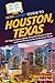 HowExpert Guide to Houston, Texas: 101 Tips to Learn about, Discover Places to Visit, and Find Things to Do in Houston, Texas