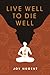 LIVE WELL TO DIE WELL