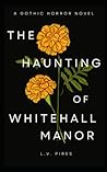 The Haunting of Whitehall Manor by L.V. Pires