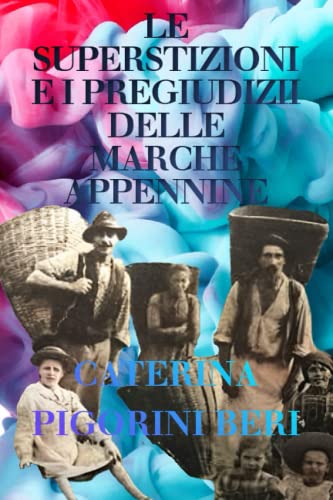 LE SUPERSTIZIONI E I PREGIUDIZII DELLE MARCHE APPENNINE: PER RISPONDERE ALL'INCHIESTA DELLA SOCIETÀ ANTROPOLOGICA ITALIANA - MEMORIA PREMIATA DALLA SOCIETÀ ITALIANA D'ANTROPOLOGIA (Italian Edition)