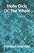 Moby Dick; Or, The Whale: The 1851 Literary Adventure Fiction Classic (Annotated)