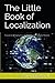 The Little Book of Localization: A Guide to Bringing Your Products to International Markets