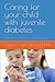 Caring for your child with juvenile diabetes: Helping your child to live a happier, healthier life
