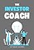 The Investor Coach: Maximizing Wealth and Wellbeing: Your Guide to Simple Passive Investing, Financial Planning for Life Events, Real Estate Strategies, and Self-Care