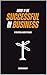 How to be Successful in Business - A Practical Guide to Sales