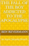 Book cover for The Fall of the Boy Addicted to the Apocalypse : An Async AI Security Breach (A Backrooms Series)