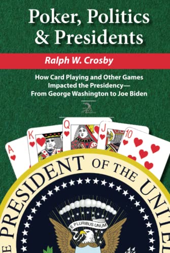 Poker, Politics & Presidents: How Card Playing and Other Games Impacted the Presidency—From George Washington to Joe Biden (Hardcover)