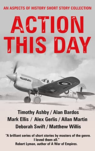 Action this Day: An Aspects of History WW2 Short Story Collection (The Aspects of History Short Story Collections Book 3)