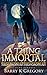 A Thing Immortal : A Tale o...