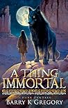 A Thing Immortal ...