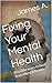 Fixing Your Mental Health by James A.
