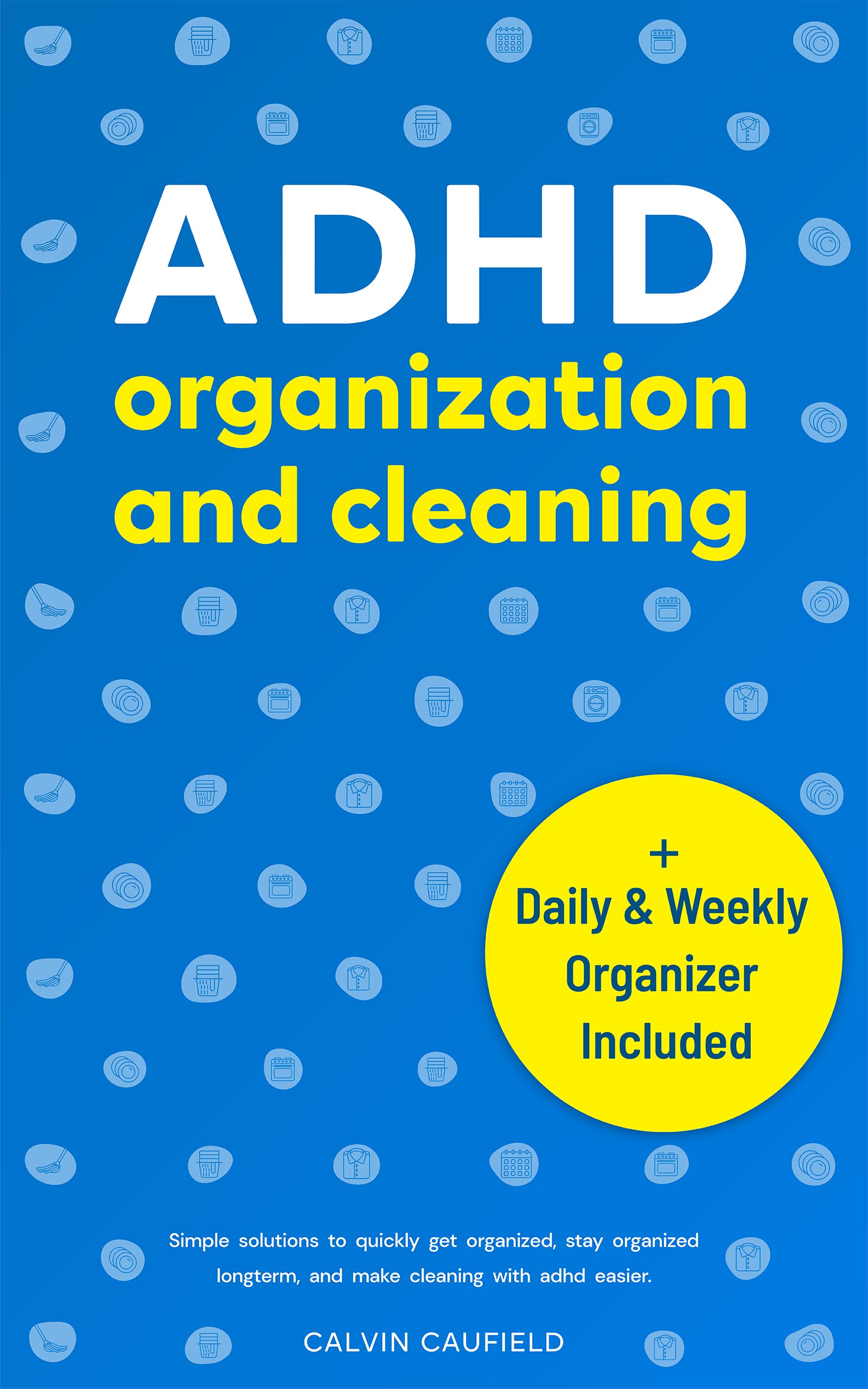 ADHD Organization and Cleaning: Simple Solutions To Quickly Get Organized, Stay Organized Long Term, and Make Cleaning With ADHD Easier (Thriving With ADHD Book 2)
