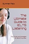 The Ultimate Guide to IELTS Listening: Tips, Tricks and Strategies for Band 9 success.