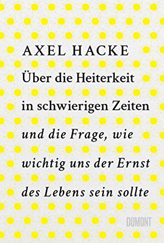Über die Heiterkeit in schwierigen Zeiten und die Frage, wie wichtig uns der Ernst des Lebens sein sollte (Kindle Edition)