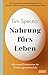 Nahrung fürs Leben: Alle neuen Erkenntnisse der Ernährungswissenschaft – wie Sie Ihre individuell richtige Ernährung finden, sich vor chronischen ... hohe Alter gesund bleiben (German Edition)