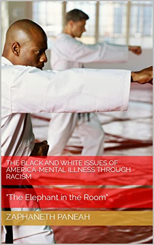 The Black and White Issues of America-Mental Illness through RACISM: "The Elephant in the Room" (Kindle Edition)