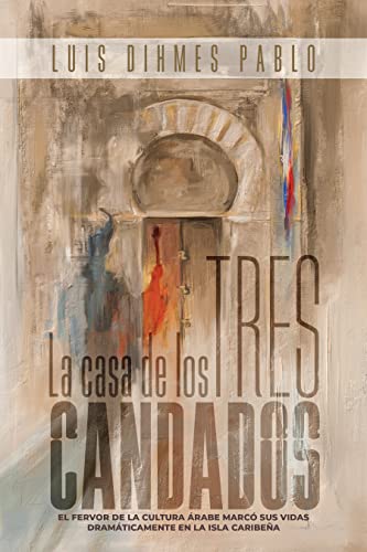 La Casa de los Tres Candados: El fervor de la cultura árabe marcó sus vidas dramáticamente en la isla caribeña (Spanish Edition)
