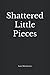 Shattered Little Pieces by Sam Mitchener