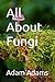 All About Fungi