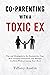 Co-Parenting With a Toxic Ex: Tips and Strategies to Set Boundaries, Cope With Parental Alienation, and Manage Conflicts Without Losing Your Mind