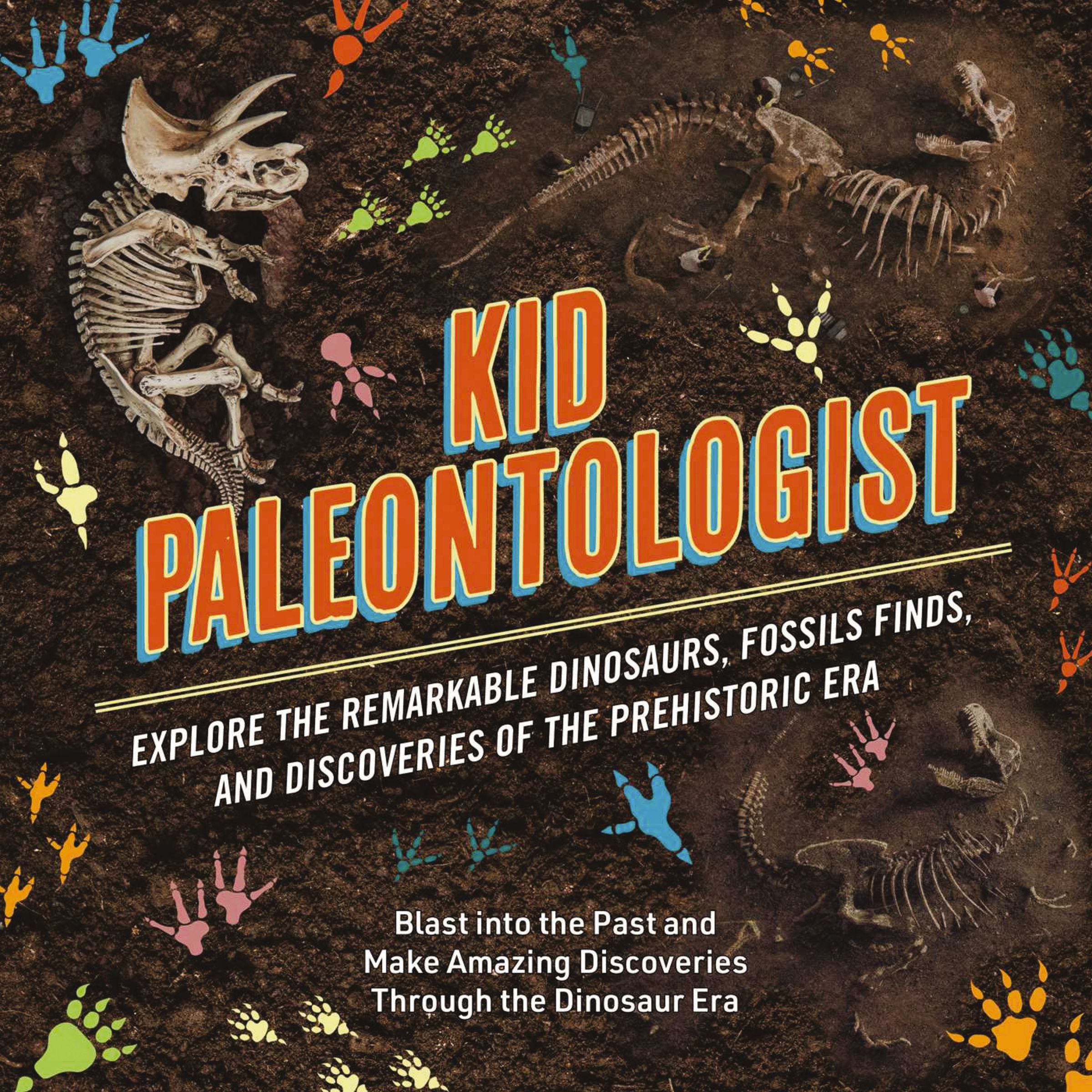 Kid Paleontologist: Explore the Remarkable Dinosaurs, Fossils Finds, and Discoveries of the Prehistoric Era (Hardcover)