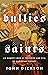 Bullies and Saints: An Honest Look at the Good and Evil of Christian History