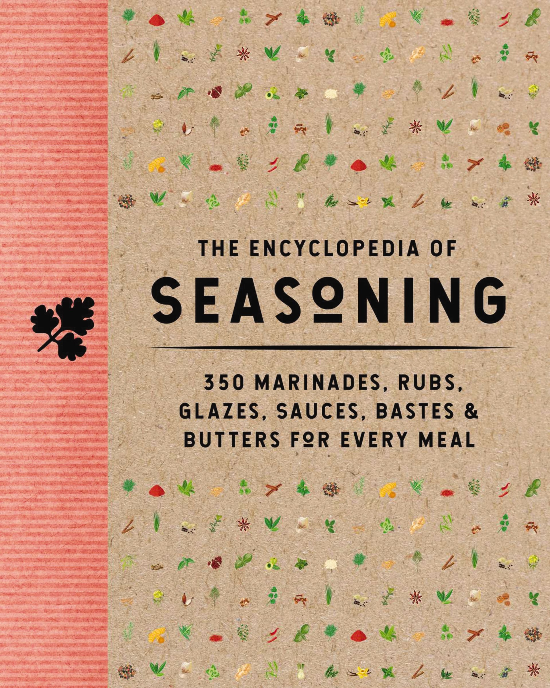 The Encyclopedia of Seasoning: 350 Marinades, Rubs, Glazes, Sauces, Bastes and Butters for Every Meal (Encyclopedia Cookbooks)