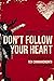 Don't Follow Your Heart: Boldly Breaking the Ten Commandments of Self-Worship