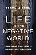 Life in the Negative World: Confronting Challenges in an Anti-Christian Culture