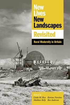 New Lives, New Landscapes Revisited: Rural Modernity in Britain (Proceedings of the British Academy: Themed volumes of essays in the humanities and social sciences, 256)