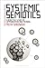 Systemic Semiotics: A Deductive Study of Communication and Meaning (Bloomsbury Advances in Semiotics)