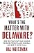 What’s the Matter with Delaware?: How the First State Has Favored the Rich, Powerful, and Criminal―and How It Costs Us All