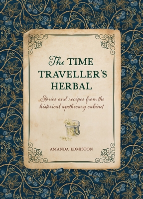 The Time Traveller's Herbal: Stories and recipes from the historical apothecary cabinet (Paperback)