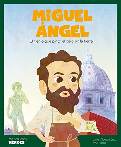 Miguel Ángel: El genio que pintó el cielo en la tierra (Mis pequeños héroes) (Spanish Edition)