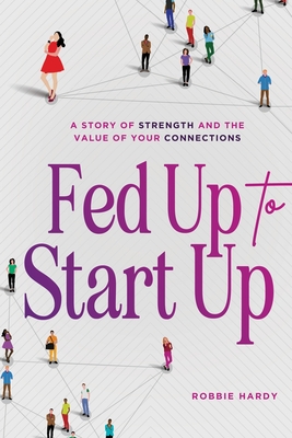 Fed Up to Start Up: A Story of Strength and the Value of Your Connections (Paperback)