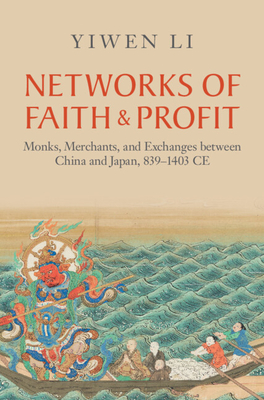 Networks of Faith and Profit: Monks, Merchants, and Exchanges between China and Japan, 839–1403 CE (Asian Connections)