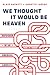 We Thought It Would Be Heaven by Blair Sackett