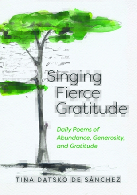 Singing Fierce Gratitude: Daily Poems of Abundance, Generosity, and Gratitude
