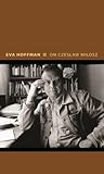 On Czeslaw Milosz: Visions from the Other Europe (Writers on Writers)