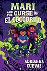 Mari and the Curse of El Cocodrilo by Adrianna Cuevas Mari and the Curse of El Cocodrilo by Adrianna Cuevas