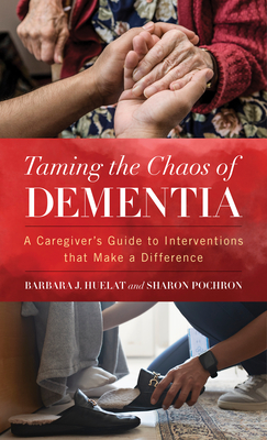 Taming the Chaos of Dementia: A Caregiver's Guide to Interventions That Make a Difference (Hardcover)