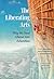 The Liberating Arts by Jeffrey Bilbro