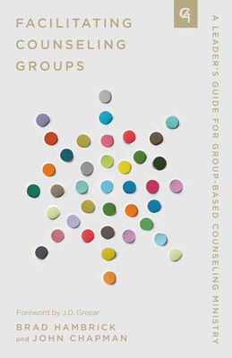 Facilitating Counseling Groups: A Leader’s Guide for Group-Based Counseling Ministry