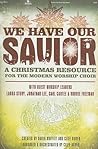 We Have Our Savior -SATB: A Christmas Resource for the Modern Worship Choir