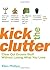 Kick the Clutter: Clear Out Excess Stuff Without Losing What You Love