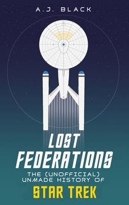 Lost Federations: The Unofficial Unmade History of Star Trek (Paperback)