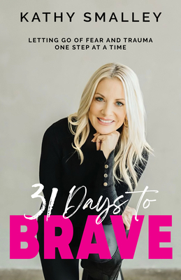 31 Days to Brave: Letting Go of Fear and Trauma One Step at a Time