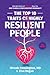 The Top 10 Traits of Highly Resilient People: Real Life Stories of Resilience Show You How to Build a Stress Resistant Personality