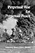 Perpetual War for Perpetual Peace