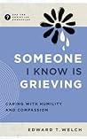 Someone I Know Is Grieving by Edward T. Welch